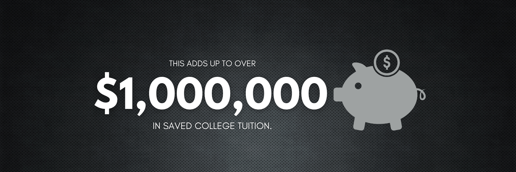 This adds up to over $1,000,000 in saved college tuition.