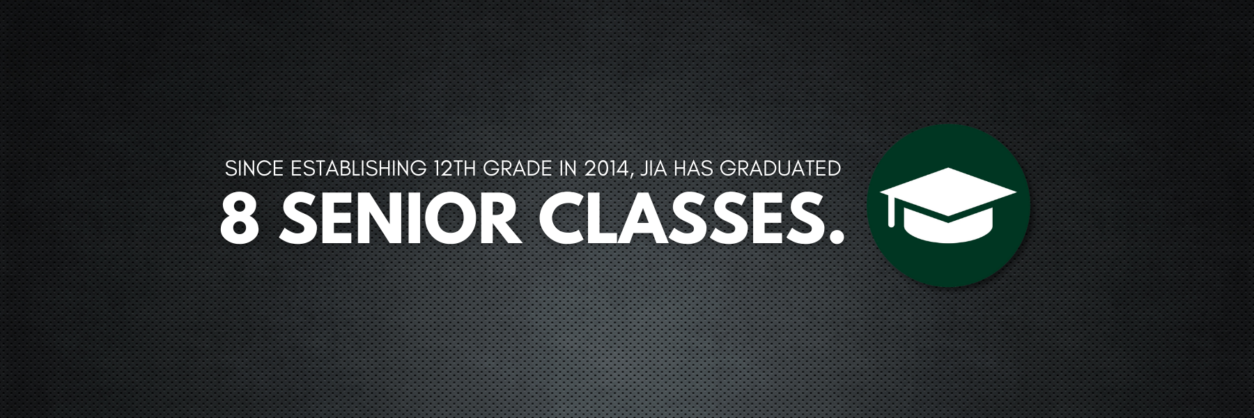 Since establishing 12th grade in 2014, JIA has graduated 8 senior classes.