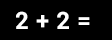 2 + 2 =